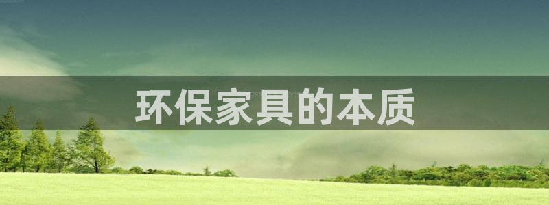 杏耀平台手机app：环保家具的本质